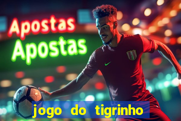 jogo do tigrinho ganha dinheiro de verdade